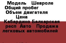  › Модель ­ Шевроле › Общий пробег ­ 137 000 › Объем двигателя ­ 2 › Цена ­ 430 000 - Кабардино-Балкарская респ. Авто » Продажа легковых автомобилей   
